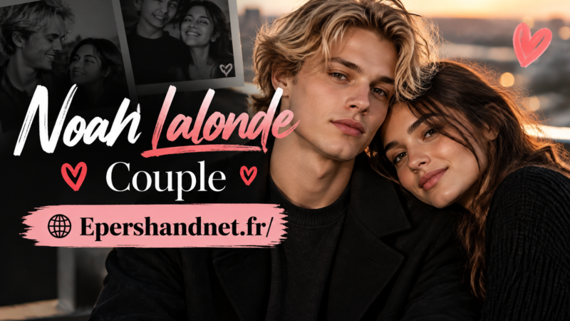 Noah Lalonde couple : histoire, relation et vie privée de l’acteur