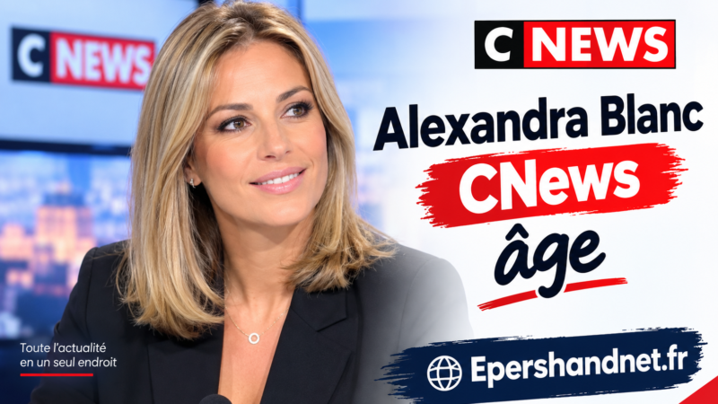 Alexandra Blanc CNews âge : ce que l’on sait en 2026