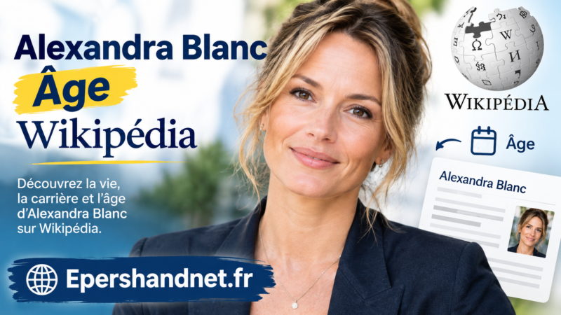 Alexandra Blanc âge Wikipédia : ce que l’on sait en 2026